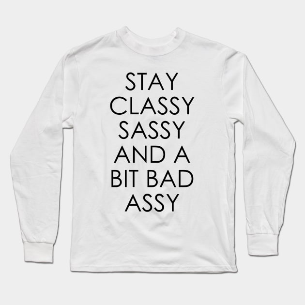 Stay Classy Sassy and a Bit Bad Assy Long Sleeve T-Shirt by Oyeplot